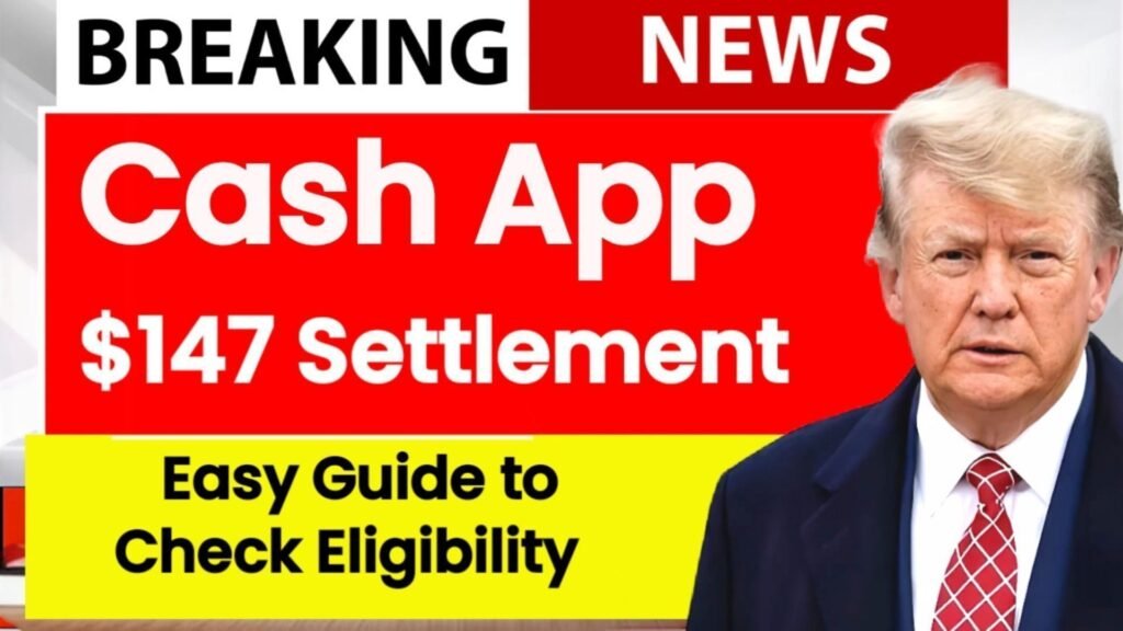 Cash App $147 Settlement 2025 Eligibility Guide, Claim Process & Important Dates